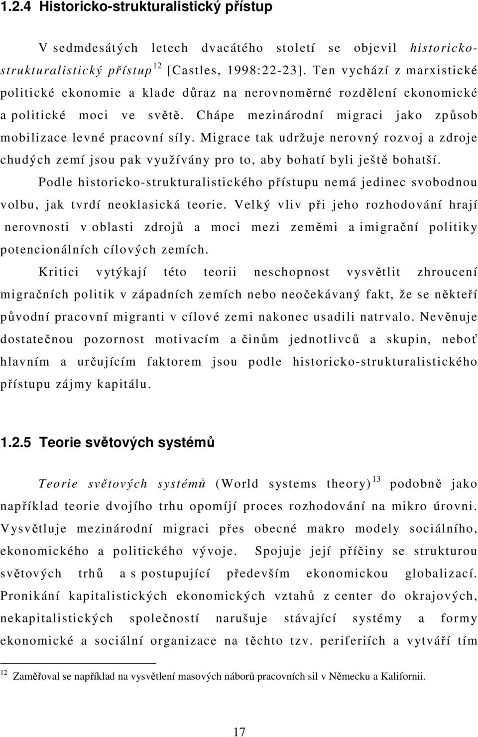 Migrace tak udržuje nerovný rozvoj a zdroje chudých zemí jsou pak využívány pro to, aby bohatí byli ještě bohatší.