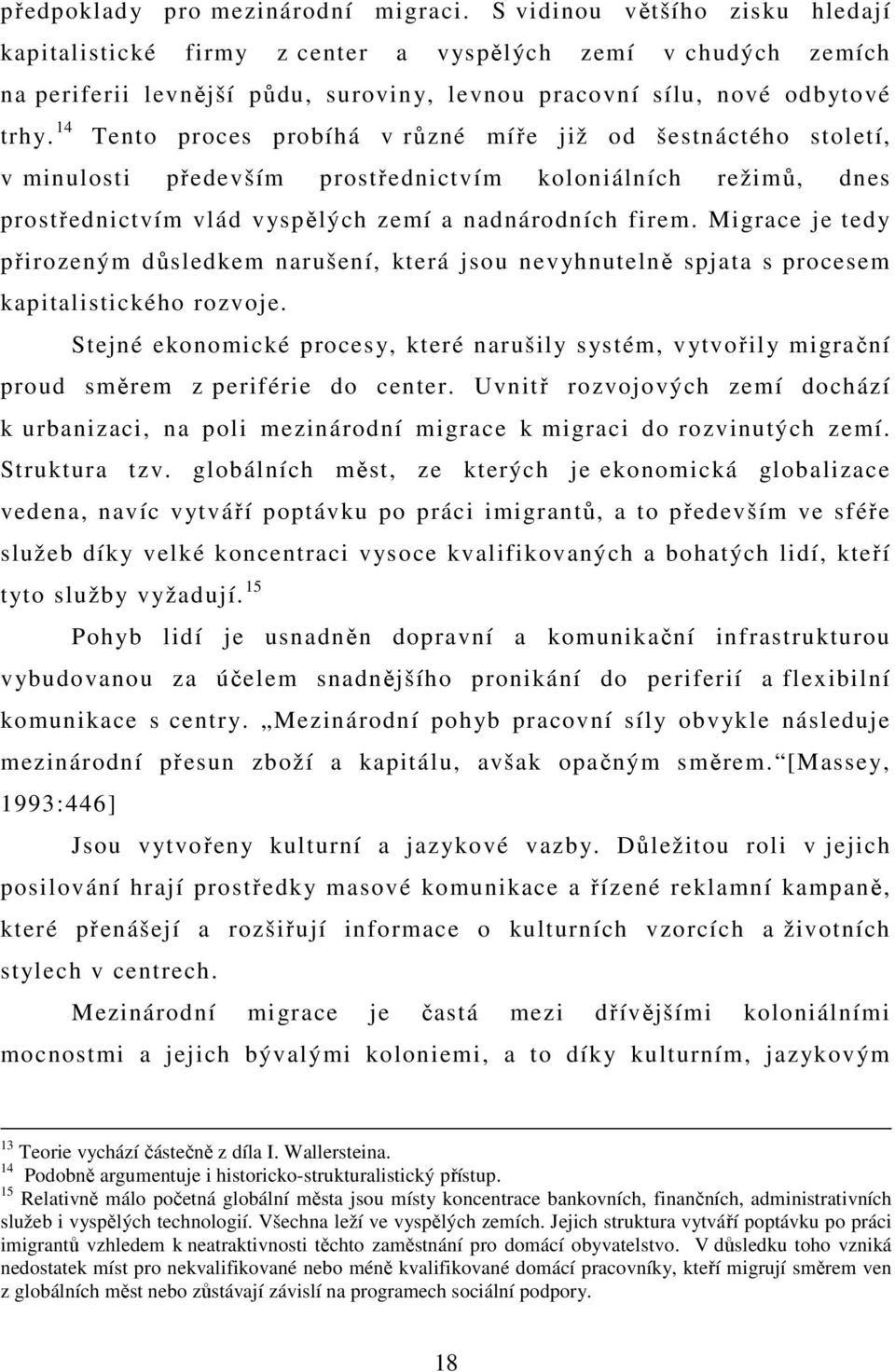 14 Tento proces probíhá v různé míře již od šestnáctého století, v minulosti především prostřednictvím koloniálních režimů, dnes prostřednictvím vlád vyspělých zemí a nadnárodních firem.