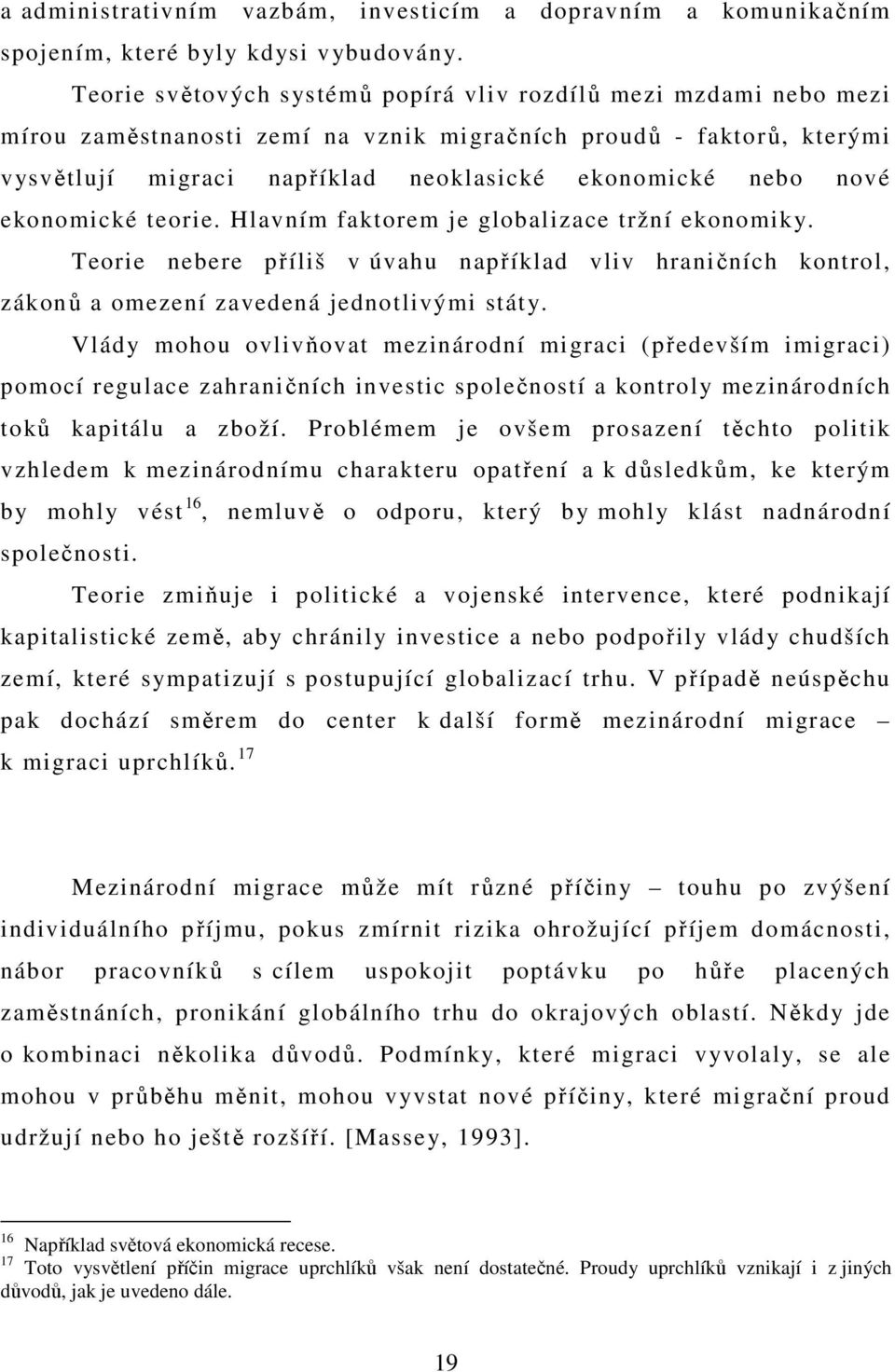 ekonomické teorie. Hlavním faktorem je globalizace tržní ekonomiky. Teorie nebere příliš v úvahu například vliv hraničních kontrol, zákonů a omezení zavedená jednotlivými státy.