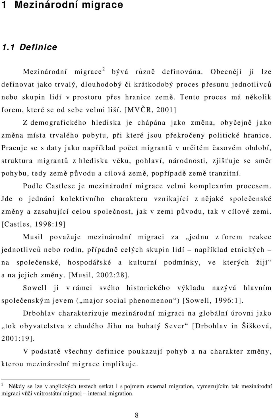 [MVČR, 2001] Z demografického hlediska je chápána jako změna, obyčejně jako změna místa trvalého pobytu, při které jsou překročeny politické hranice.