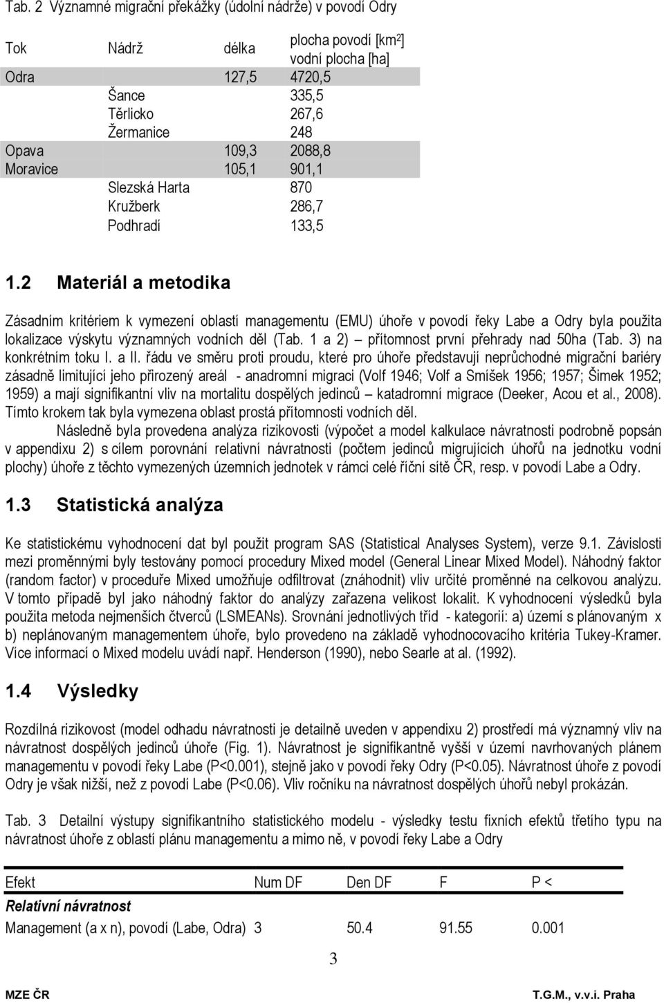 2 Materiál a metodika Zásadním kritériem k vymezení oblastí managementu (EMU) úhoře v povodí řeky Labe a Odry byla použita lokalizace výskytu významných vodních děl (Tab.