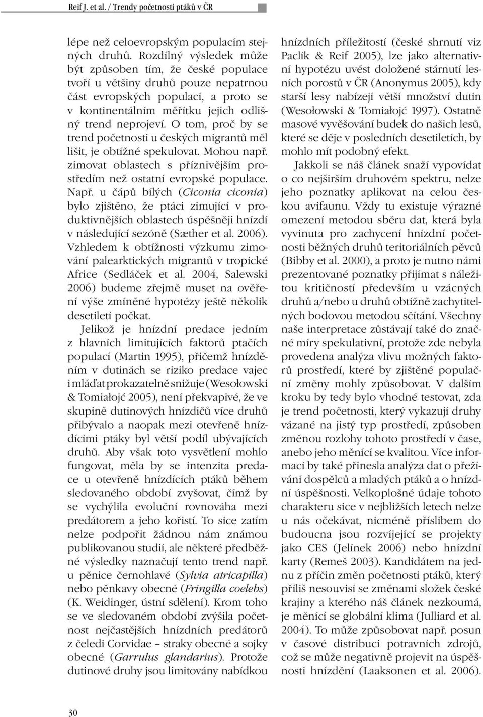 O tom, proč by se trend početnosti u českých migrantů měl lišit, je obtížné spekulovat. Mohou např. zimovat oblastech s příznivějším prostředím než ostatní evropské populace. Např.