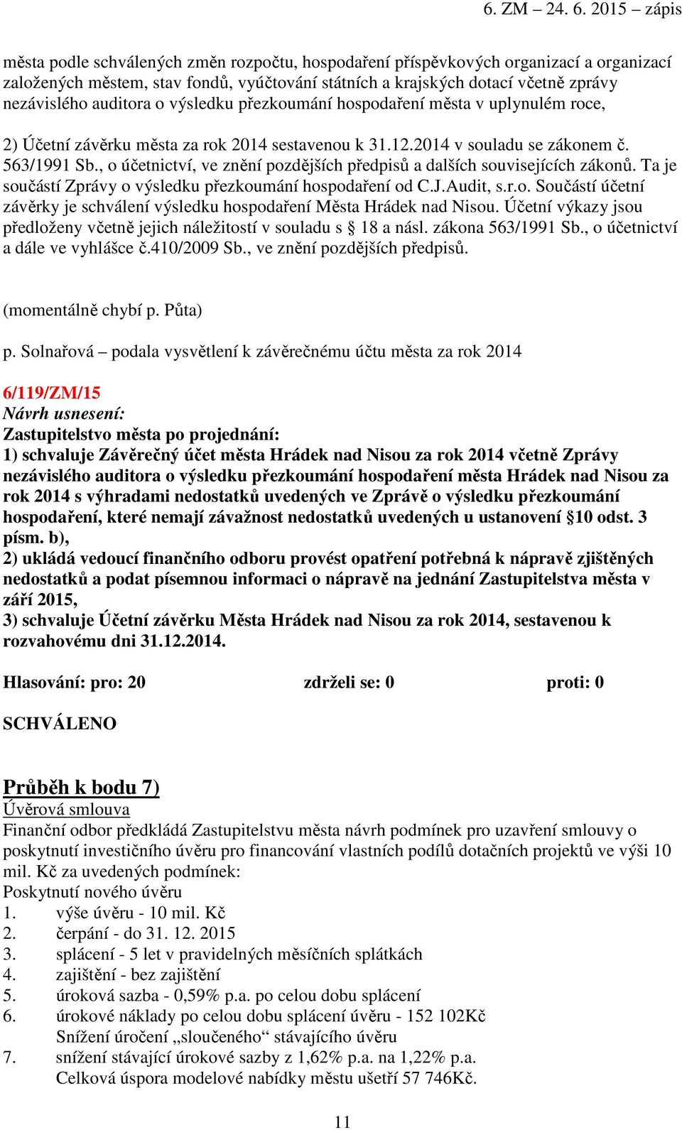 , o účetnictví, ve znění pozdějších předpisů a dalších souvisejících zákonů. Ta je součástí Zprávy o výsledku přezkoumání hospodaření od C.J.Audit, s.r.o. Součástí účetní závěrky je schválení výsledku hospodaření Města Hrádek nad Nisou.