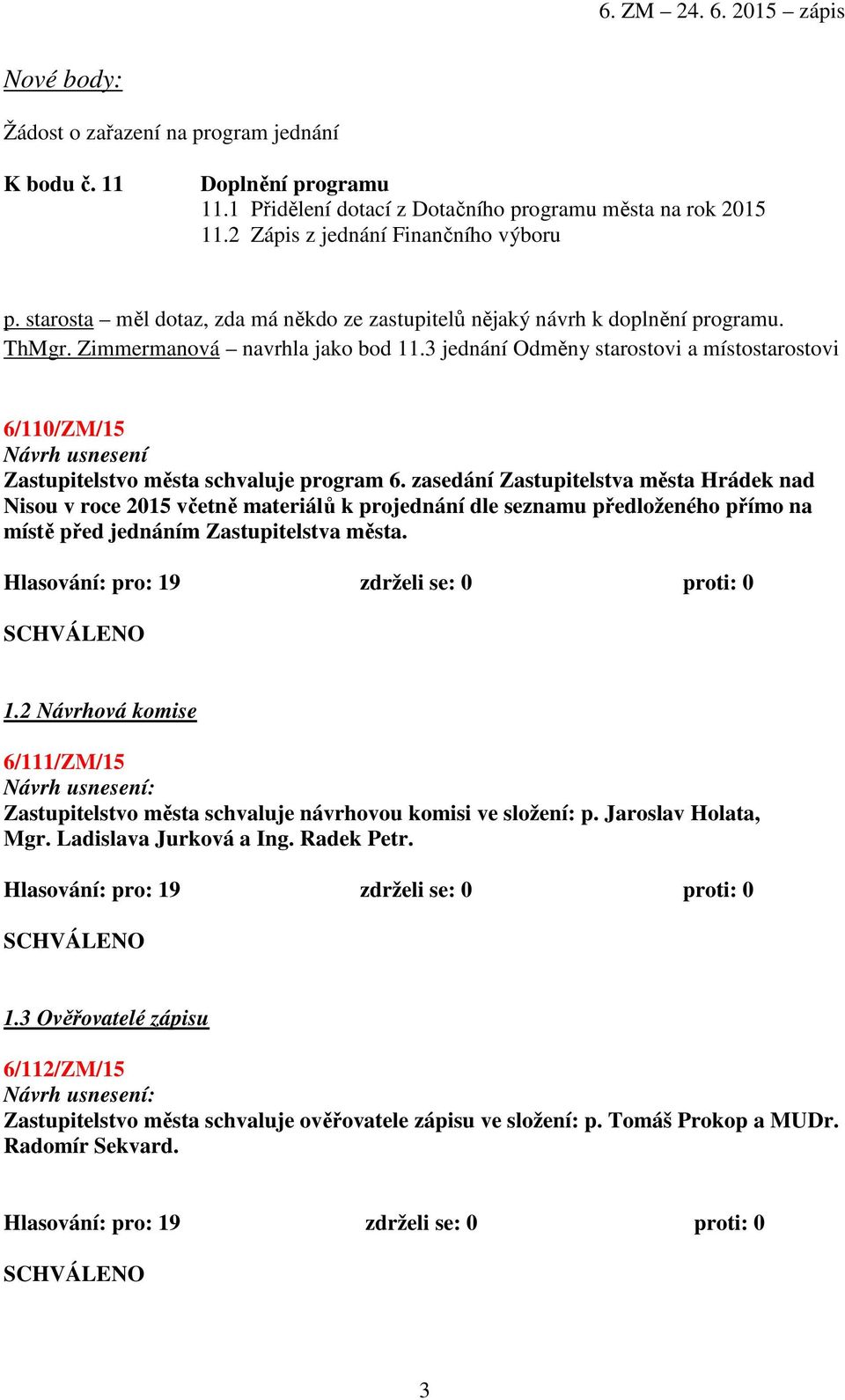 3 jednání Odměny starostovi a místostarostovi 6/110/ZM/15 Návrh usnesení Zastupitelstvo města schvaluje program 6.