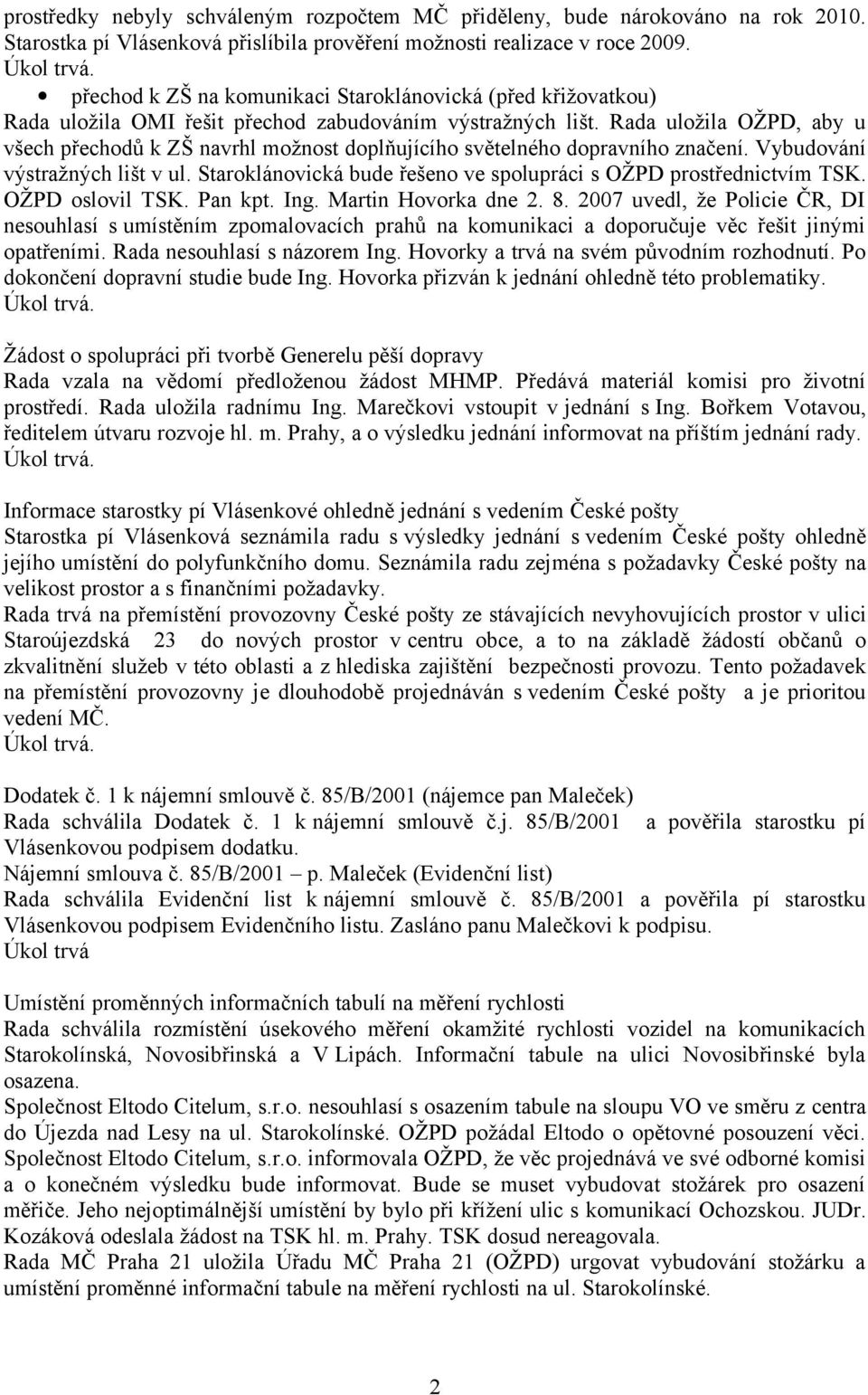 Rada uložila OŽPD, aby u všech přechodů k ZŠ navrhl možnost doplňujícího světelného dopravního značení. Vybudování výstražných lišt v ul.