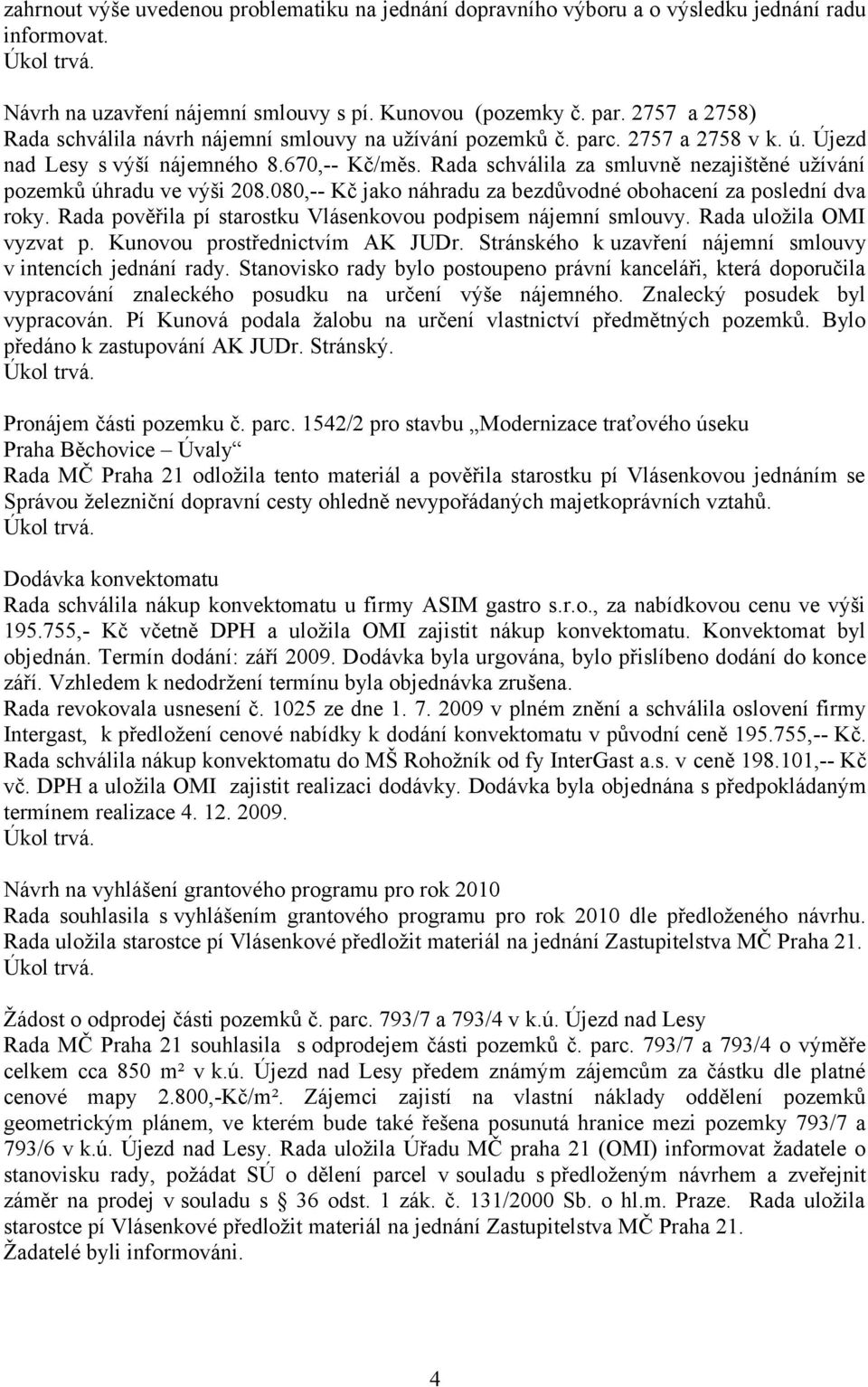 Rada schválila za smluvně nezajištěné užívání pozemků úhradu ve výši 208.080,-- Kč jako náhradu za bezdůvodné obohacení za poslední dva roky.