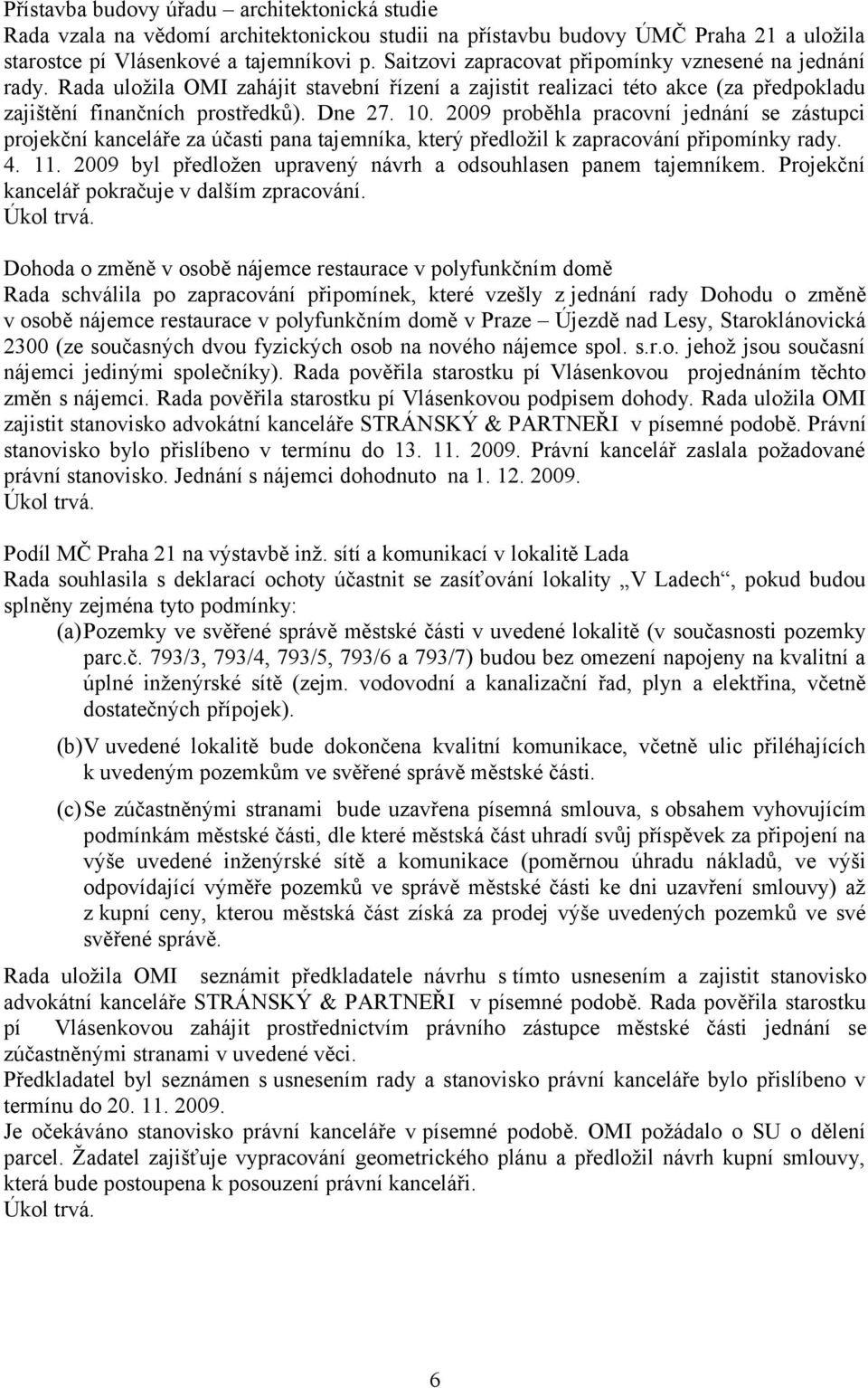 2009 proběhla pracovní jednání se zástupci projekční kanceláře za účasti pana tajemníka, který předložil k zapracování připomínky rady. 4. 11.