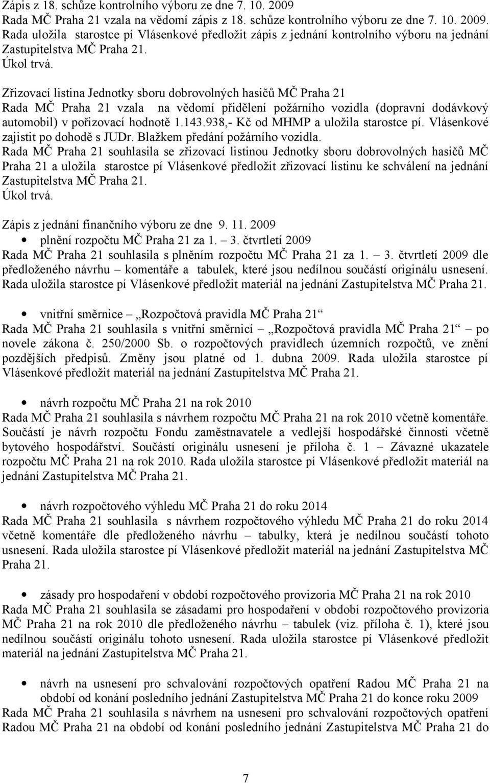 Rada uložila starostce pí Vlásenkové předložit zápis z jednání kontrolního výboru na jednání Zřizovací listina Jednotky sboru dobrovolných hasičů MČ Praha 21 Rada MČ Praha 21 vzala na vědomí