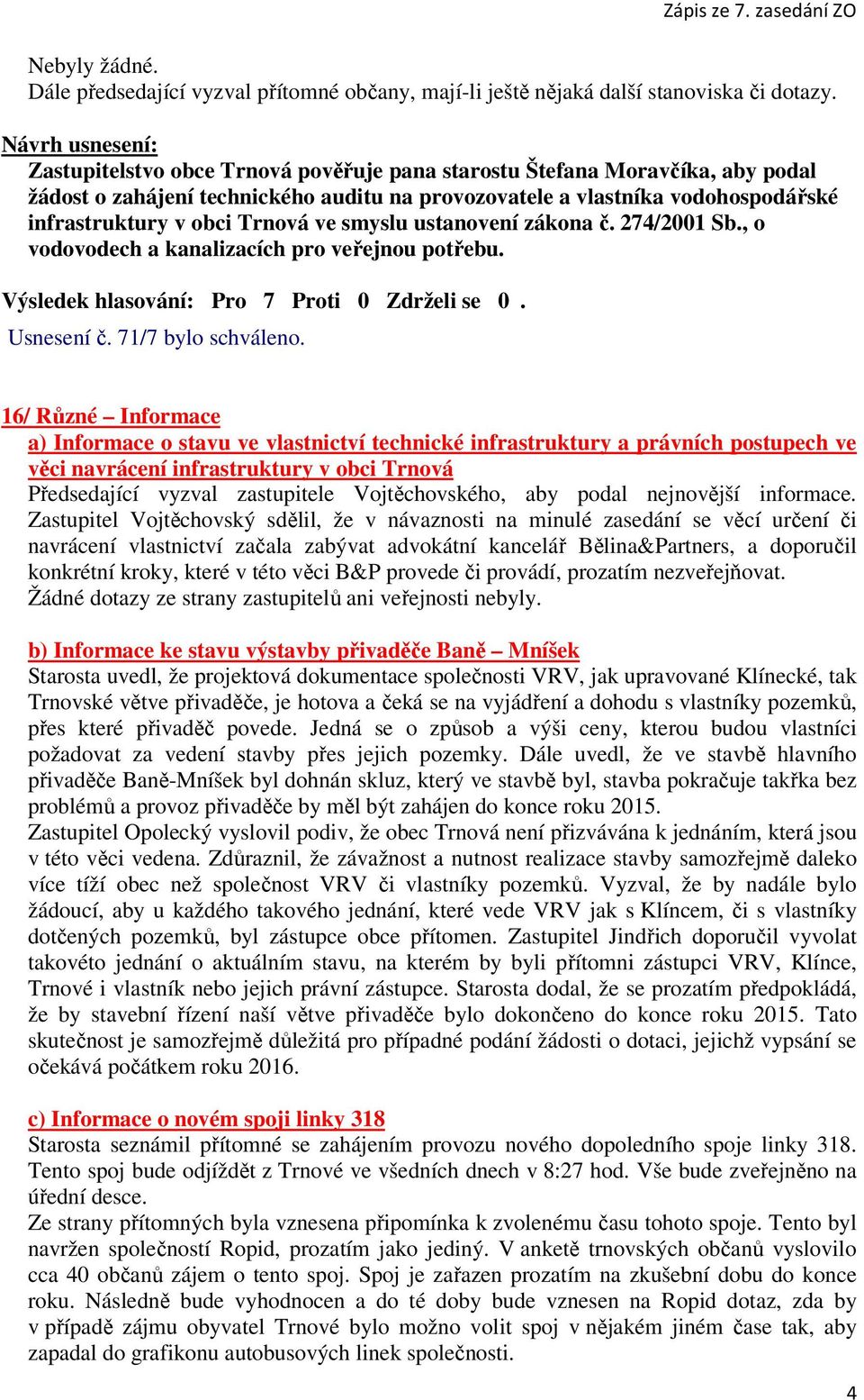 ustanovení zákona č. 274/2001 Sb., o vodovodech a kanalizacích pro veřejnou potřebu. Výsledek hlasování: Pro 7 Proti 0 Zdrželi se 0. Usnesení č. 71/7 bylo schváleno.