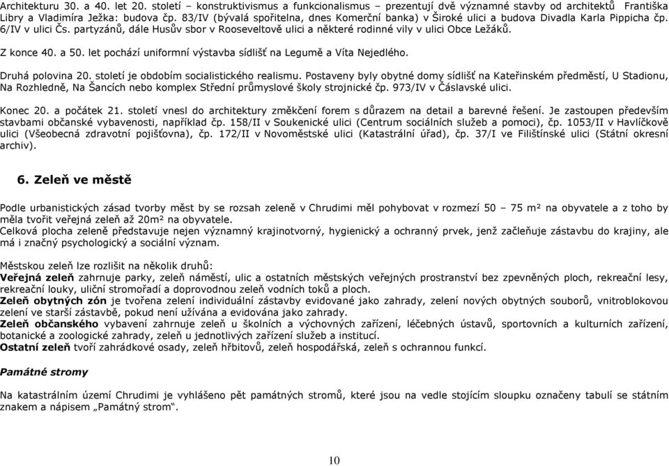 partyzánů, dále Husův sbor v Rooseveltově ulici a některé rodinné vily v ulici Obce Ležáků. Z konce 40. a 50. let pochází uniformní výstavba sídlišť na Legumě a Víta Nejedlého. Druhá polovina 20.