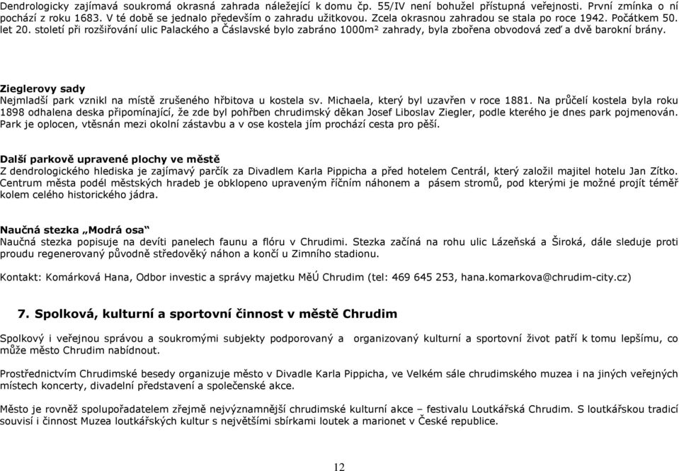 století při rozšiřování ulic Palackého a Čáslavské bylo zabráno 1000m² zahrady, byla zbořena obvodová zeď a dvě barokní brány.