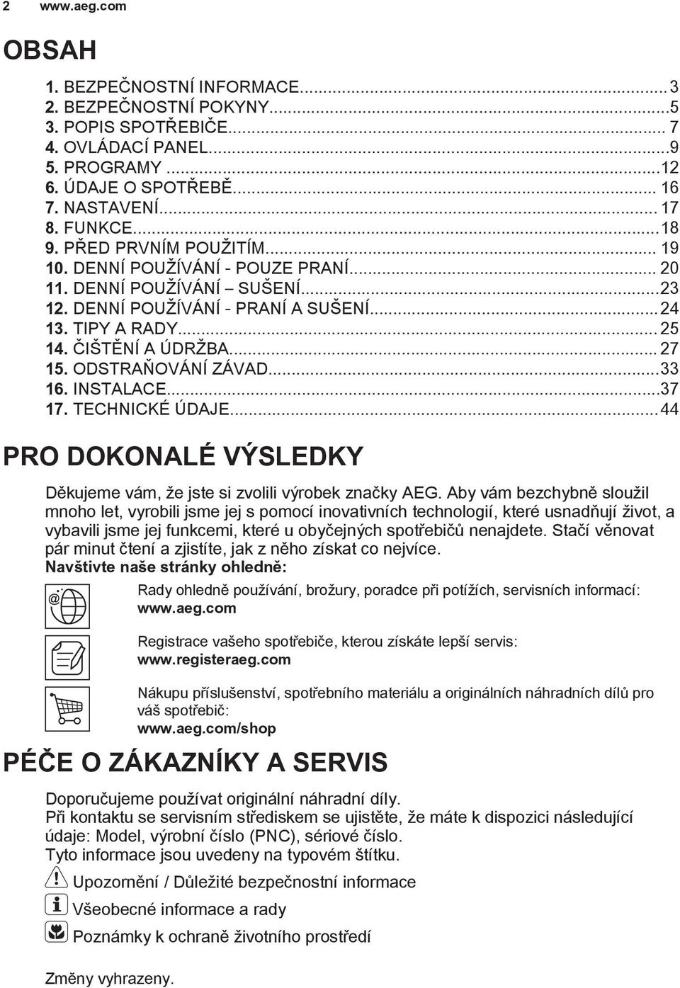 ODSTRAŇOVÁNÍ ZÁVAD...33 16. INSTALACE...37 17. TECHNICKÉ ÚDAJE...44 PRO DOKONALÉ VÝSLEDKY Děkujeme vám, že jste si zvolili výrobek značky AEG.