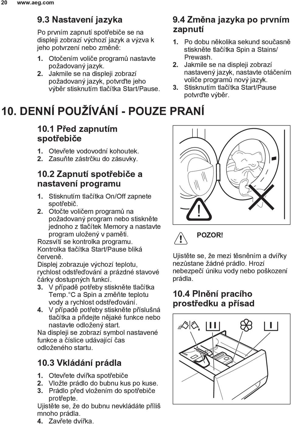 Zasuňte zástrčku do zásuvky. 10.2 Zapnutí spotřebiče a nastavení programu 1. Stisknutím tlačítka On/Off zapnete spotřebič. 2.