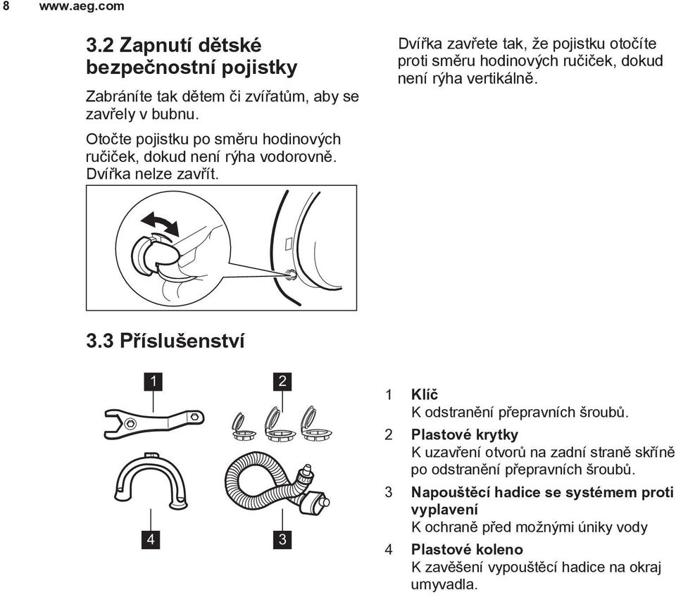 Dvířka zavřete tak, že pojistku otočíte proti směru hodinových ručiček, dokud není rýha vertikálně. 3.