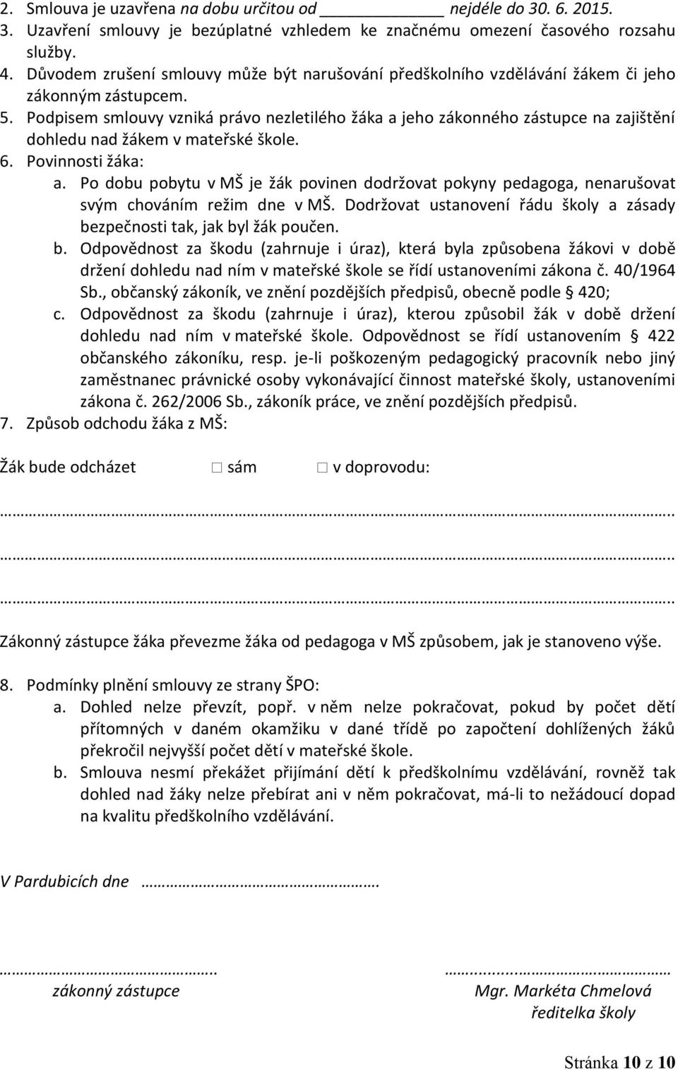 Podpisem smlouvy vzniká právo nezletilého žáka a jeho zákonného zástupce na zajištění dohledu nad žákem v mateřské škole. 6. Povinnosti žáka: a.