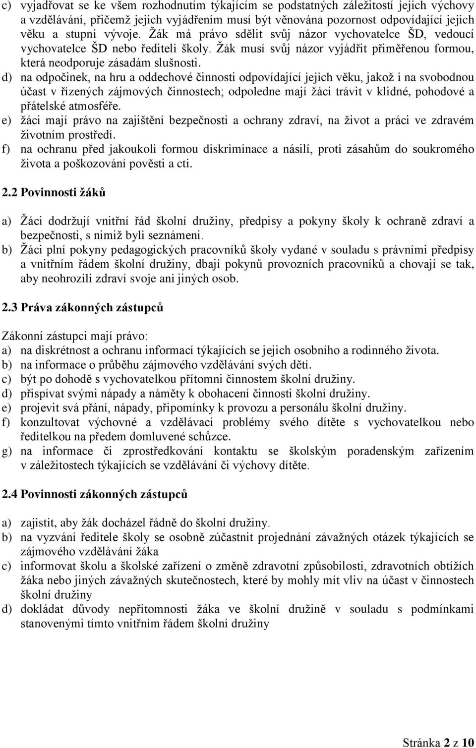 d) na odpočinek, na hru a oddechové činnosti odpovídající jejich věku, jakož i na svobodnou účast v řízených zájmových činnostech; odpoledne mají žáci trávit v klidné, pohodové a přátelské atmosféře.