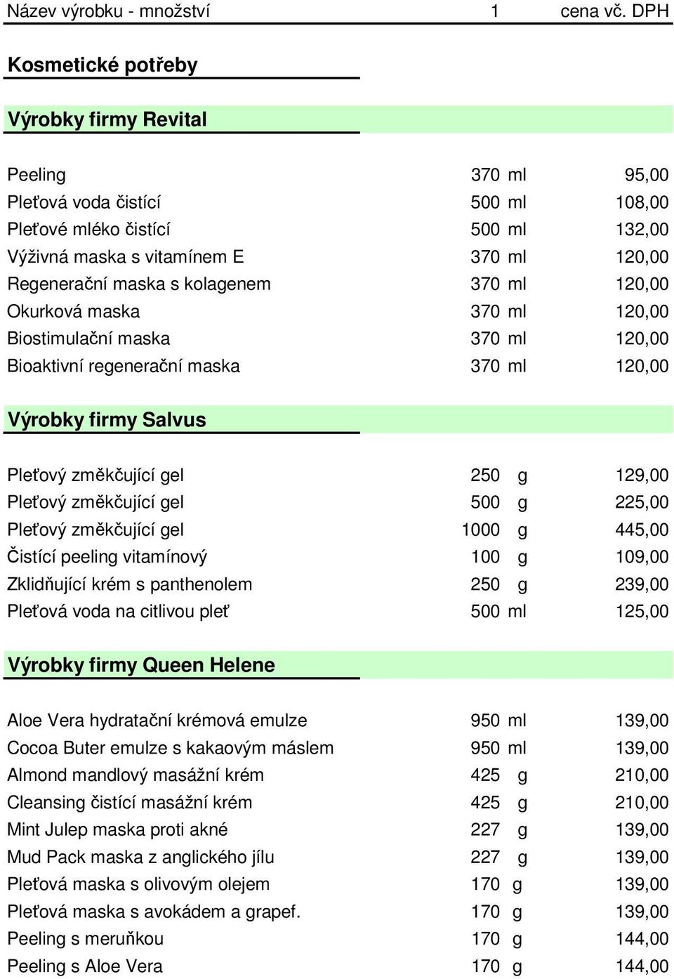 kolagenem 370 ml 120,00 Okurková maska 370 ml 120,00 Biostimulační maska 370 ml 120,00 Bioaktivní regenerační maska 370 ml 120,00 Výrobky firmy Salvus Pleťový změkčující gel 250 g 129,00 Pleťový