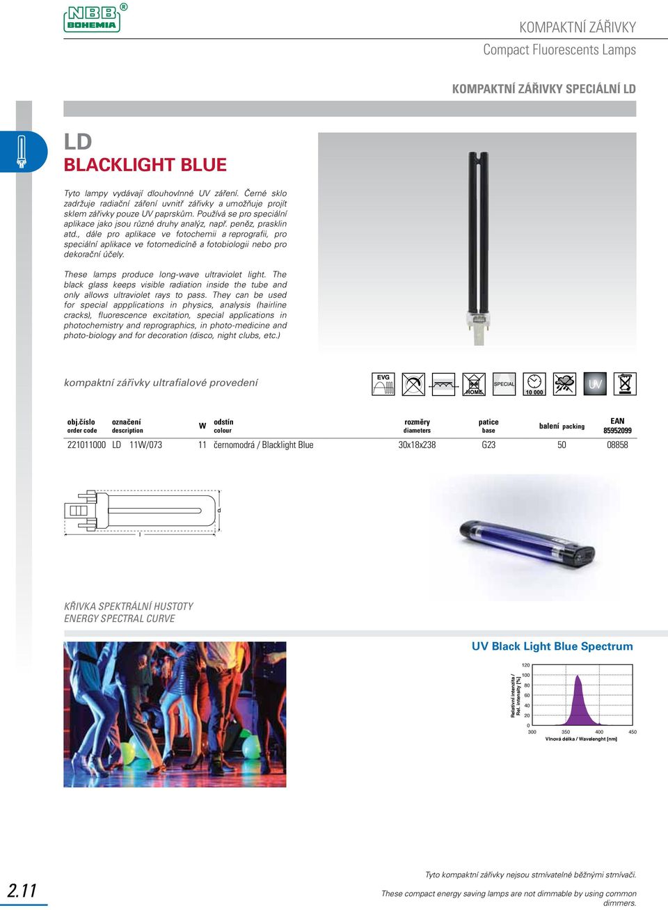 , dále pro aplikace ve fotochemii a reprografii, pro speciální aplikace ve fotomedicíně a fotobiologii nebo pro dekorační účely. These lamps produce long-wave ultraviolet light.