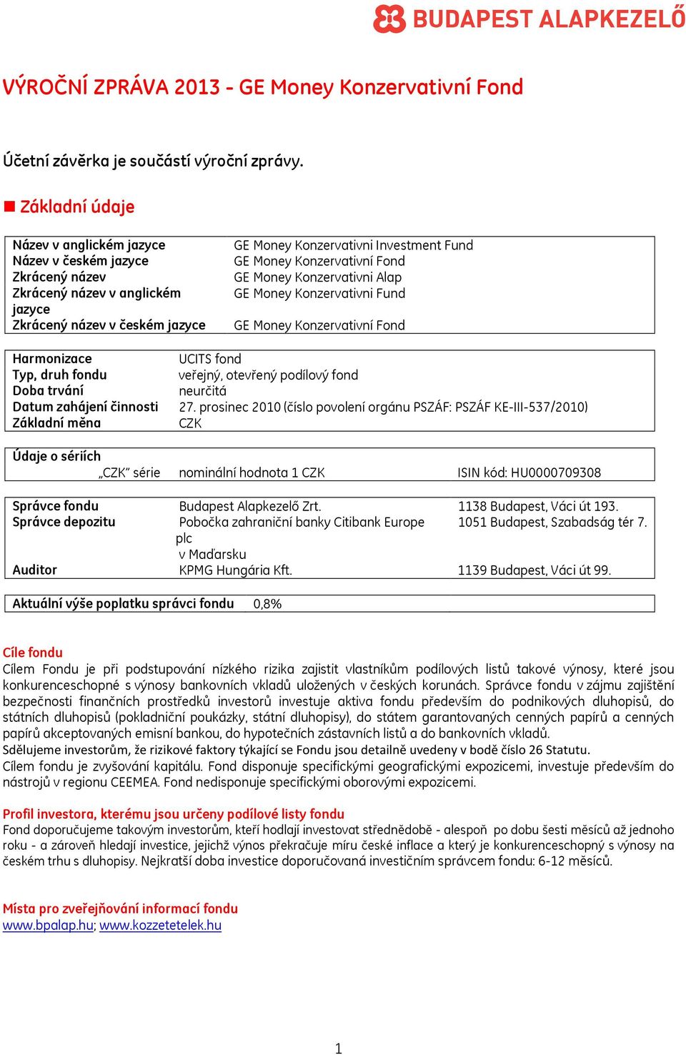 Konzervativní Fond GE Money Konzervativni Alap GE Money Konzervativni Fund GE Money Konzervativní Fond Harmonizace Typ, druh fondu Doba trvání Datum zahájení činnosti Základní měna UCITS fond