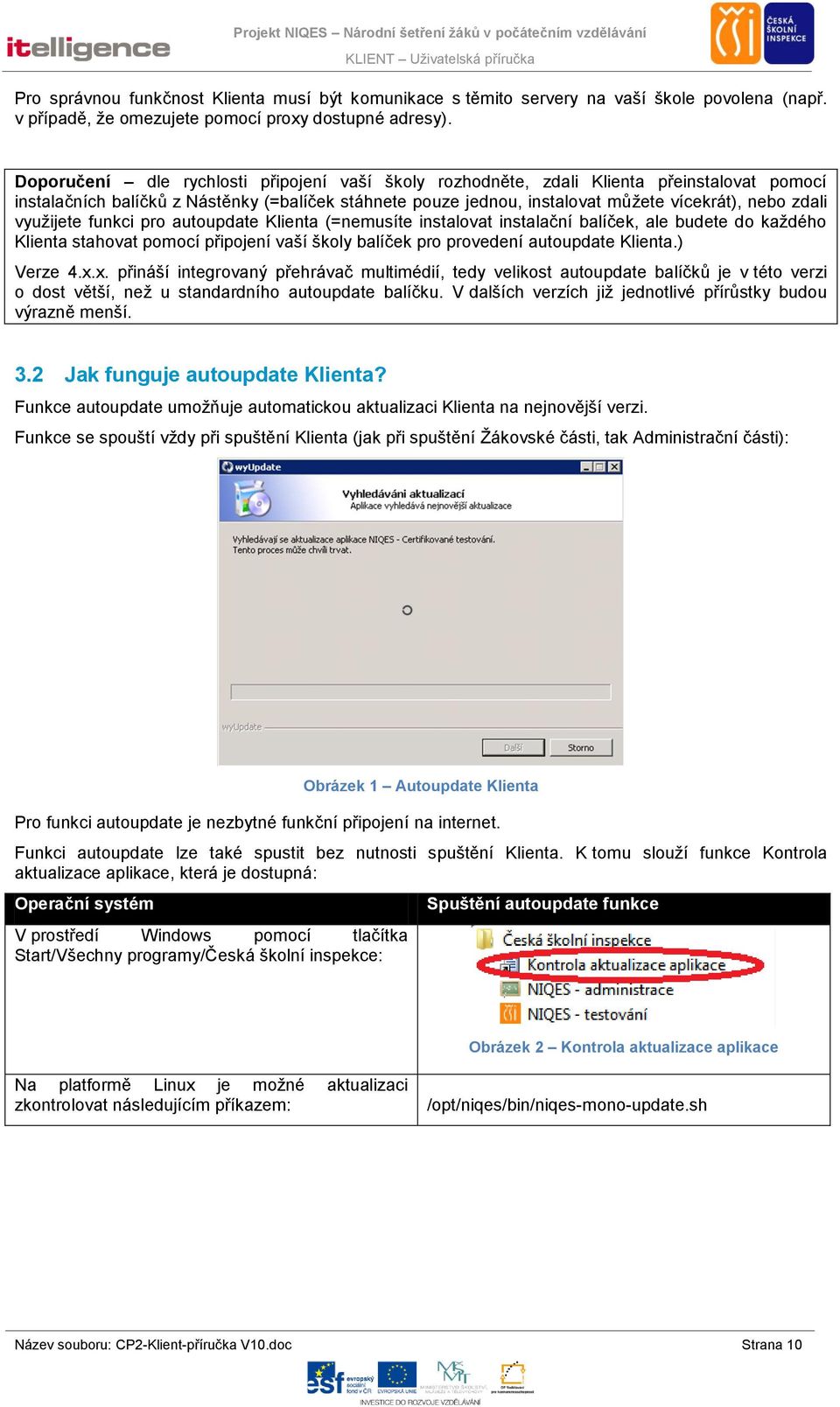 využijete funkci pro autoupdate Klienta (=nemusíte instalovat instalační balíček, ale budete do každého Klienta stahovat pomocí připojení vaší školy balíček pro provedení autoupdate Klienta.) Verze 4.