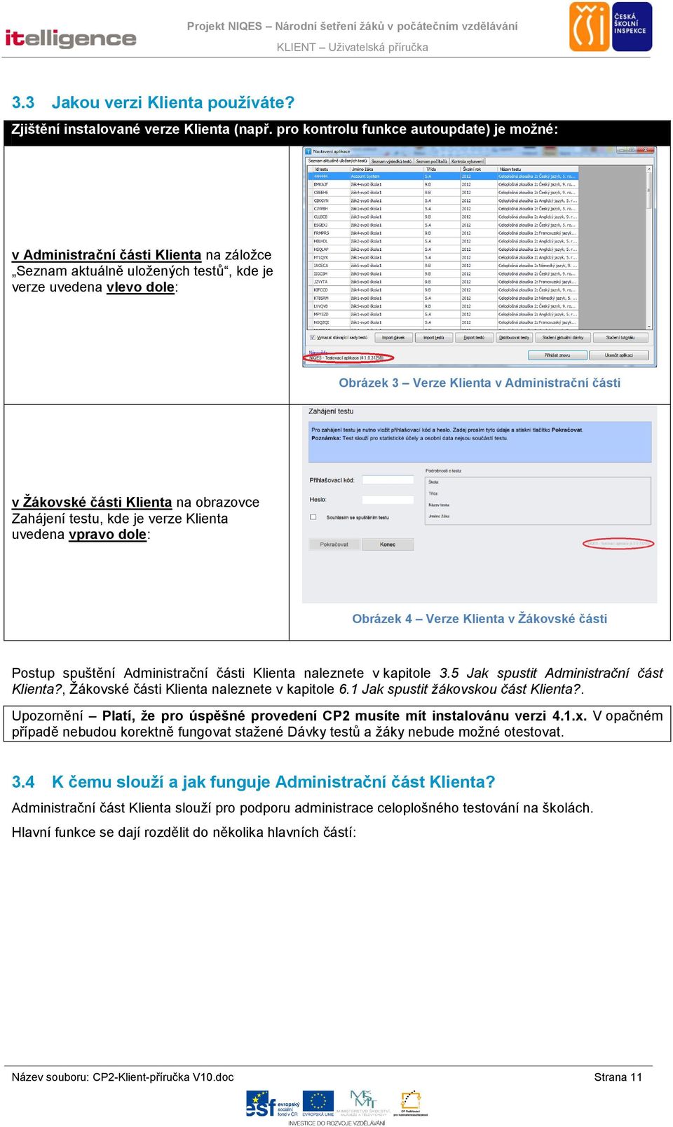 Žákovské části Klienta na obrazovce Zahájení testu, kde je verze Klienta uvedena vpravo dole: Obrázek 4 Verze Klienta v Žákovské části Postup spuštění Administrační části Klienta naleznete v kapitole