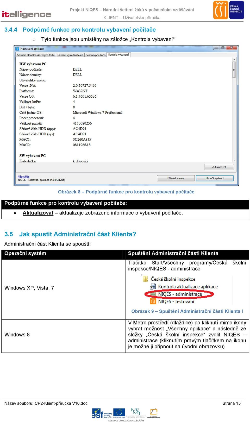 Administrační část Klienta se spouští: Operační systém Spuštění Administrační části Klienta Tlačítko Start/Všechny programy/česká školní inspekce/niqes - administrace Windows XP, Vista, 7 Obrázek 9