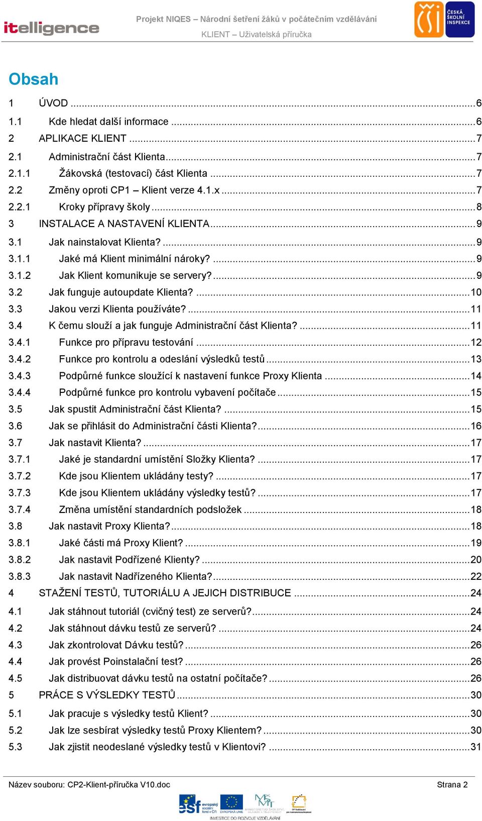 ... 10 3.3 Jakou verzi Klienta používáte?... 11 3.4 K čemu slouží a jak funguje Administrační část Klienta?... 11 3.4.1 Funkce pro přípravu testování... 12 3.4.2 Funkce pro kontrolu a odeslání výsledků testů.