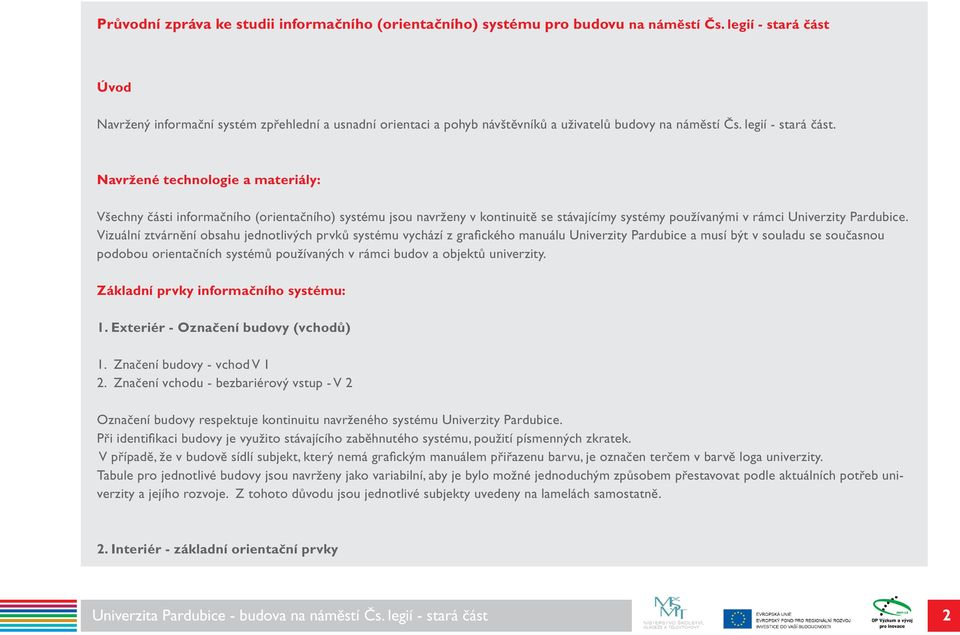 Navržené technologie a materiály: Všechny části informačního (orientačního) systému jsou navrženy v kontinuitě se stávajícímy systémy používanými v rámci Univerzity Pardubice.