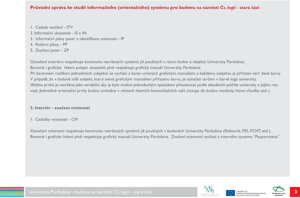 Značení pater - ZP Označení interiéru respektuje kontinuitu navržených systémů již použitých v rámci budov a objektů Univerzity Pardubice.