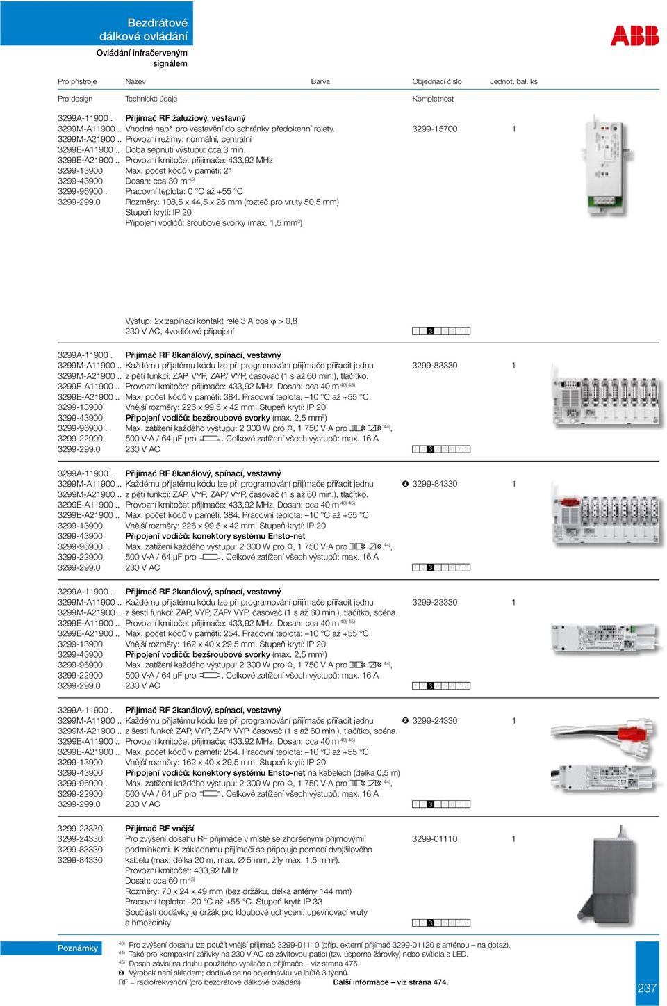 počet kódů v paměti: 21 3299-43900 Dosah: cca 30 m 45) 3299-96900. Pracovní teplota: 0 C až +55 C 3299-299.