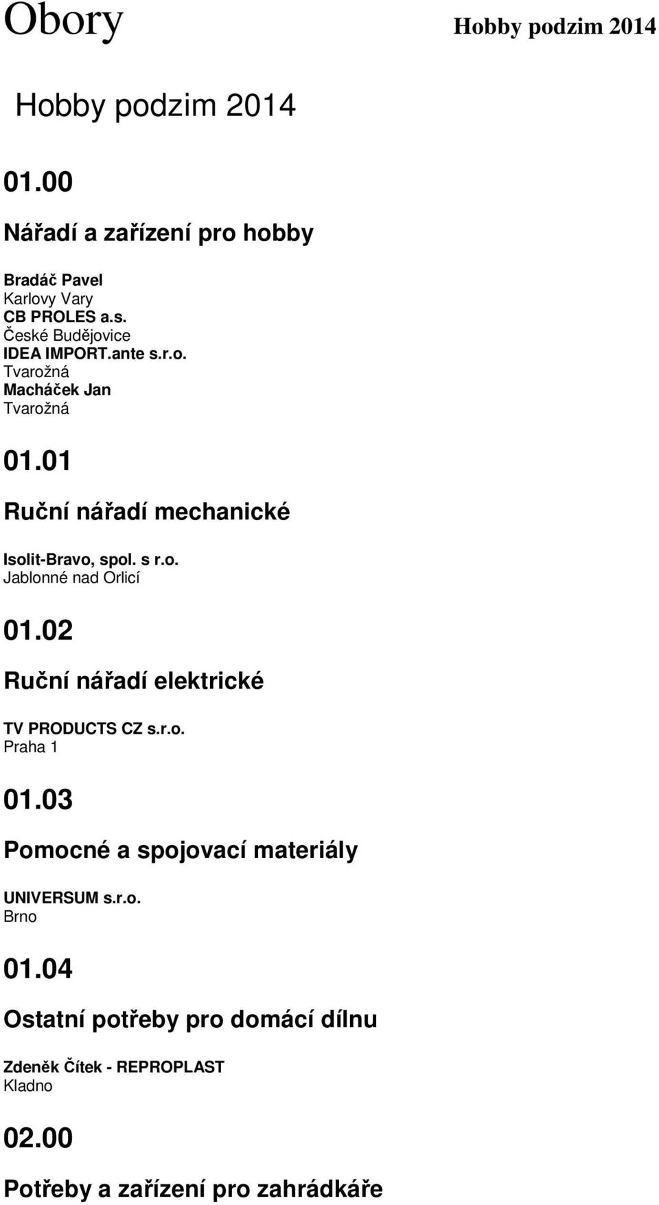 02 Ruční nářadí elektrické TV PRODUCTS CZ s.r.o. 01.03 Pomocné a spojovací materiály UNIVERSUM s.r.o. Brno 01.