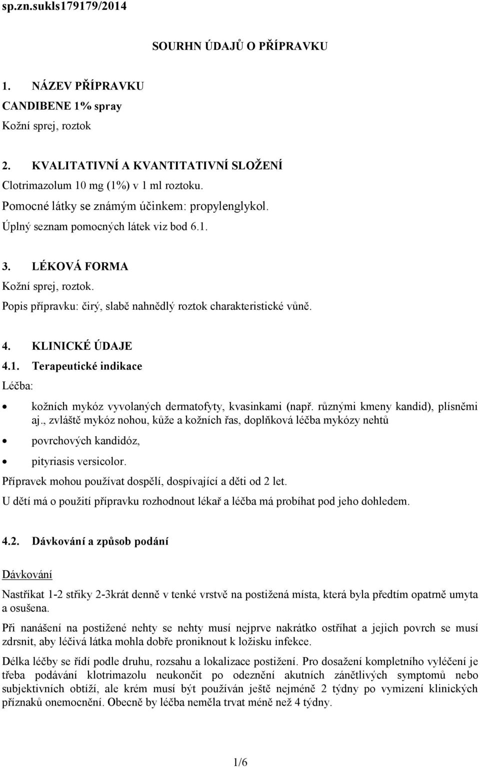 KLINICKÉ ÚDAJE 4.1. Terapeutické indikace Léčba: kožních mykóz vyvolaných dermatofyty, kvasinkami (např. různými kmeny kandid), plísněmi aj.