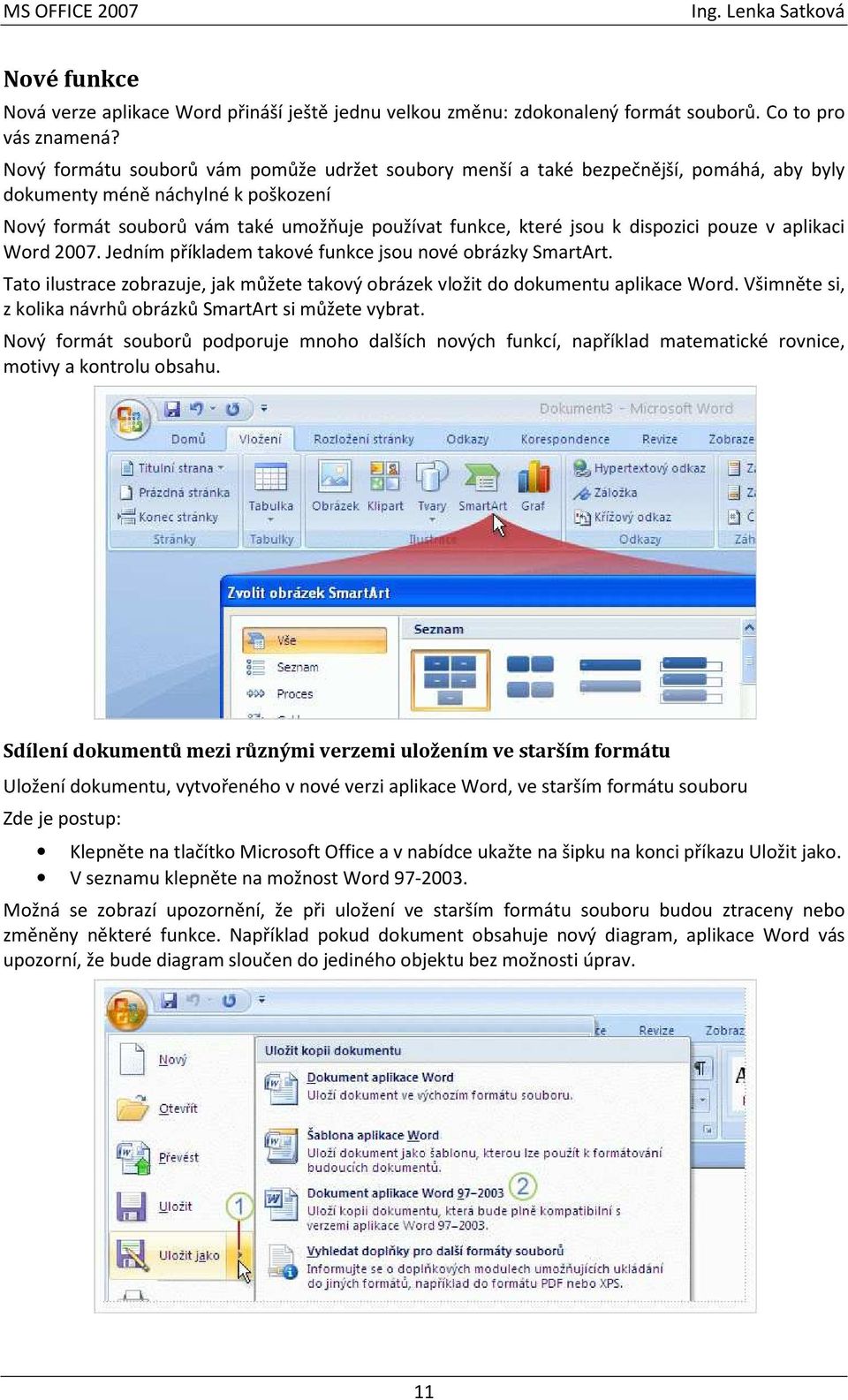 dispozici pouze v aplikaci Word 2007. Jedním příkladem takové funkce jsou nové obrázky SmartArt. Tato ilustrace zobrazuje, jak můžete takový obrázek vložit do dokumentu aplikace Word.