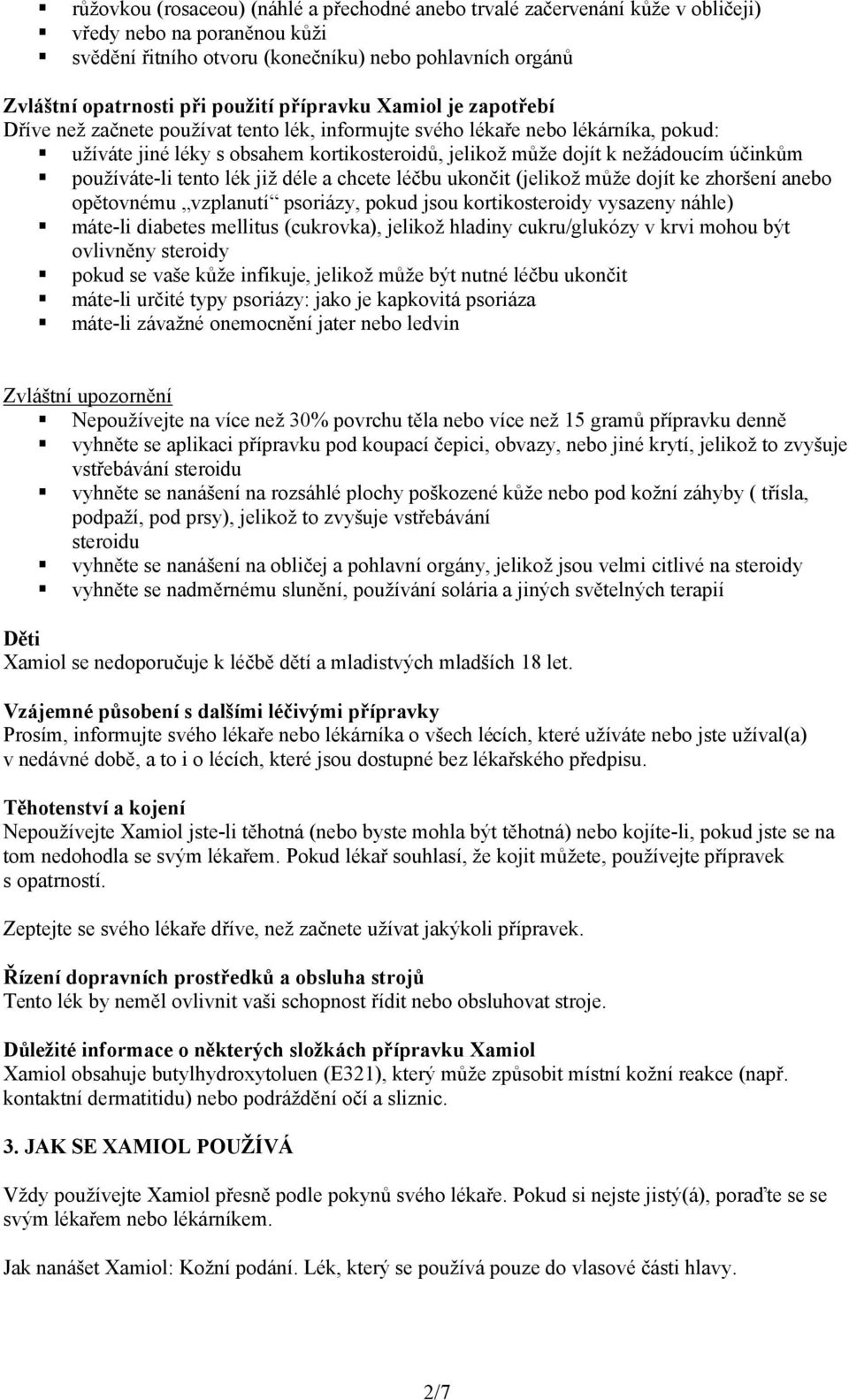 používáte-li tento lék již déle a chcete léčbu ukončit (jelikož může dojít ke zhoršení anebo opětovnému vzplanutí psoriázy, pokud jsou kortikosteroidy vysazeny náhle) máte-li diabetes mellitus