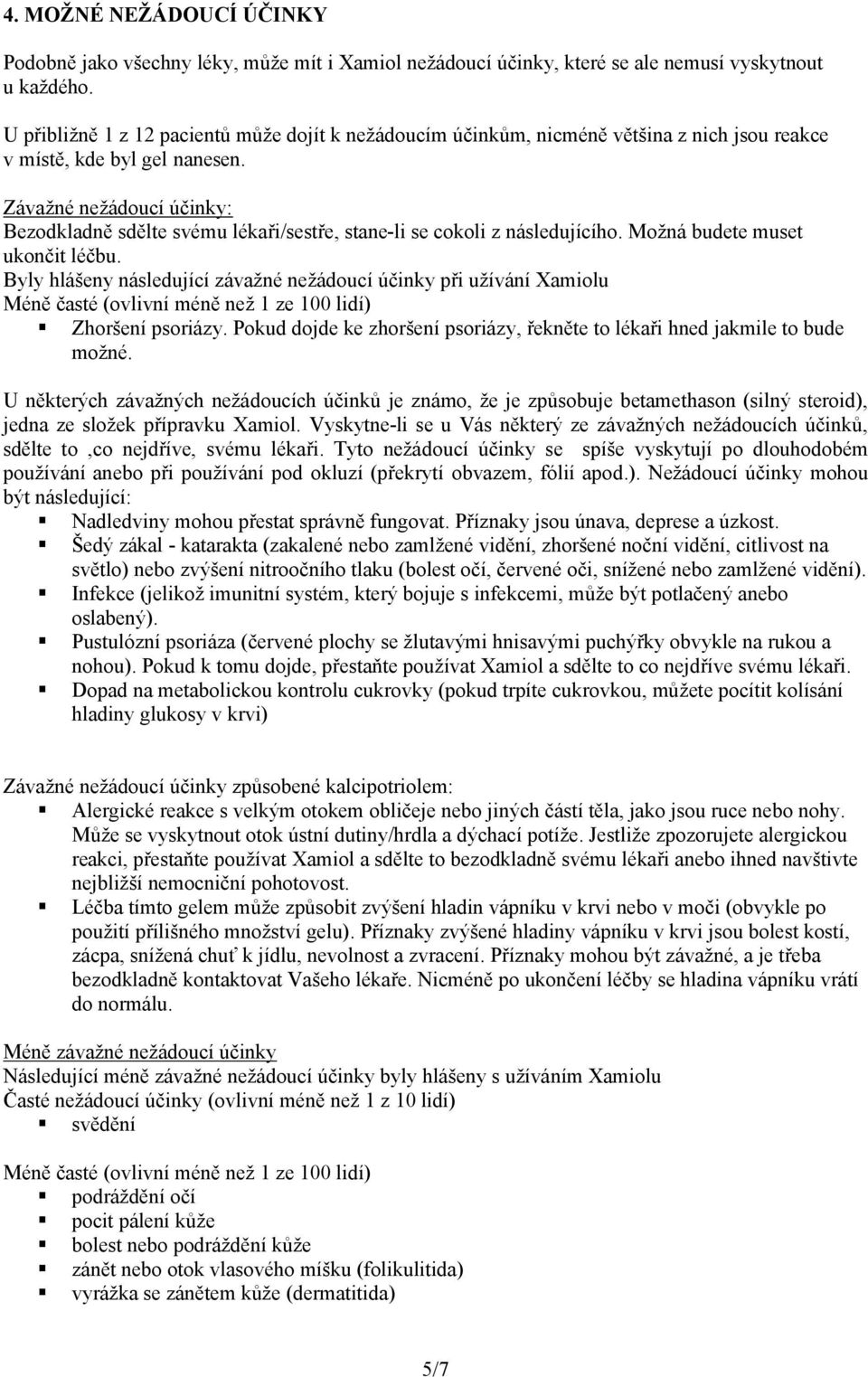 Závažné nežádoucí účinky: Bezodkladně sdělte svému lékaři/sestře, stane-li se cokoli z následujícího. Možná budete muset ukončit léčbu.