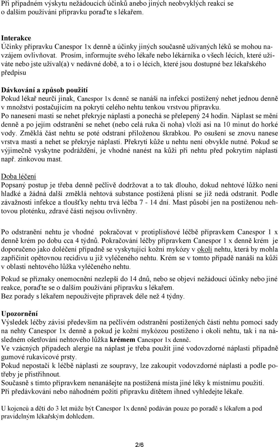 Prosím, informujte svého lékaře nebo lékárníka o všech lécích, které užíváte nebo jste užíval(a) v nedávné době, a to i o lécích, které jsou dostupné bez lékařského předpisu Dávkování a způsob