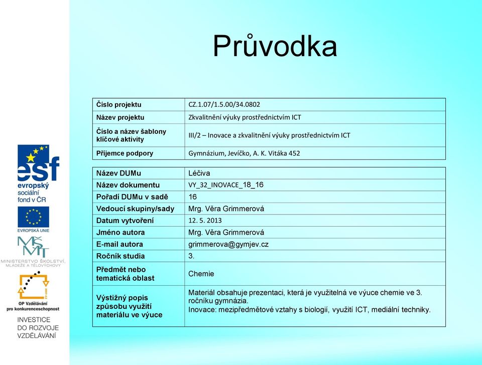 Vitáka 452 Název DUMu Název dokumentu Pořadí DUMu v sadě 16 Vedoucí skupiny/sady Léčiva Datum vytvoření 12. 5. 2013 Jméno autora E-mail autora Ročník studia 3.