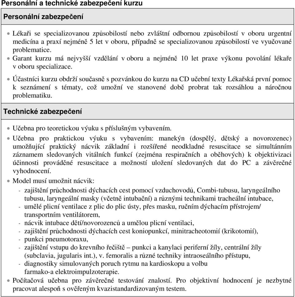 Účastníci kurzu obdrží současně s pozvánkou do kurzu na CD učební texty Lékařská první pomoc k seznámení s tématy, což umožní ve stanovené době probrat tak rozsáhlou a náročnou problematiku.