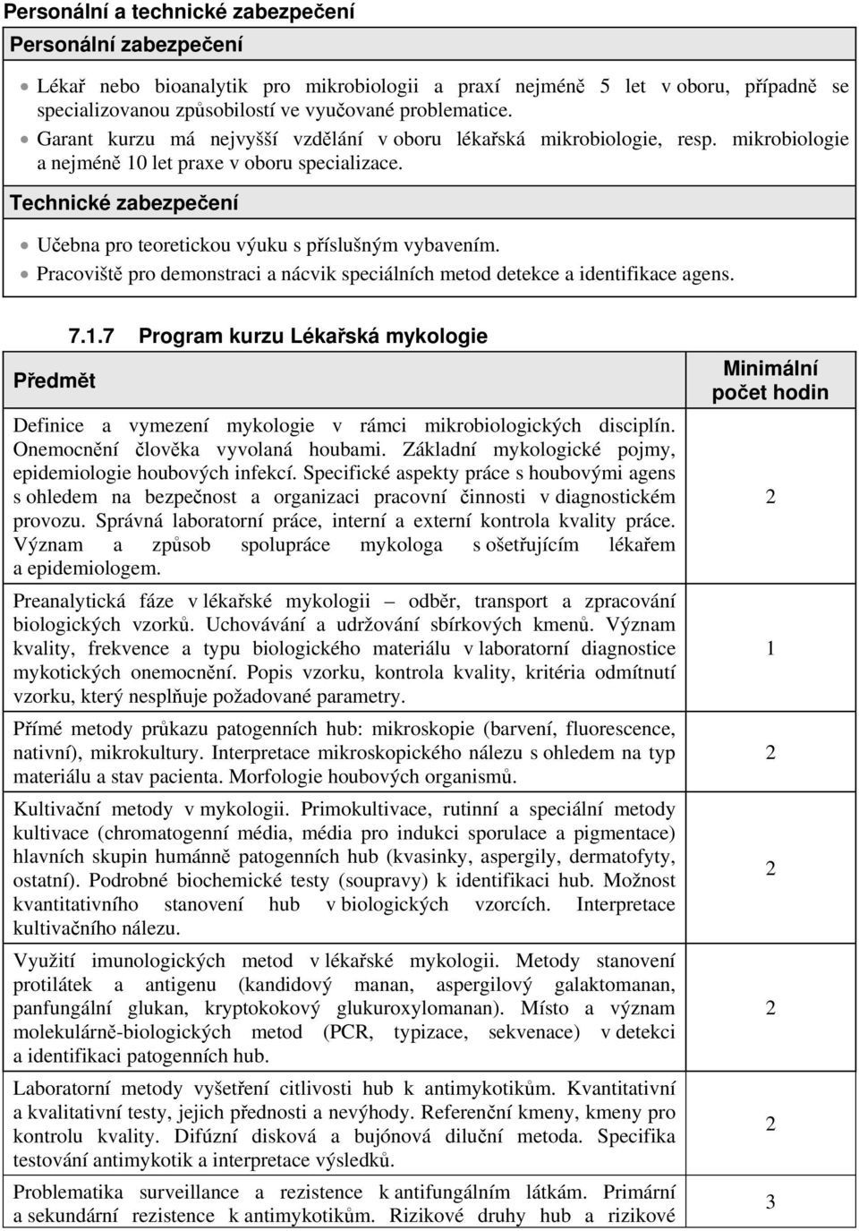 Technické zabezpeení Učebna pro teoretickou výuku s příslušným vybavením. Pracoviště pro demonstraci a nácvik speciálních metod detekce a identifikace agens. Pedmt 7.