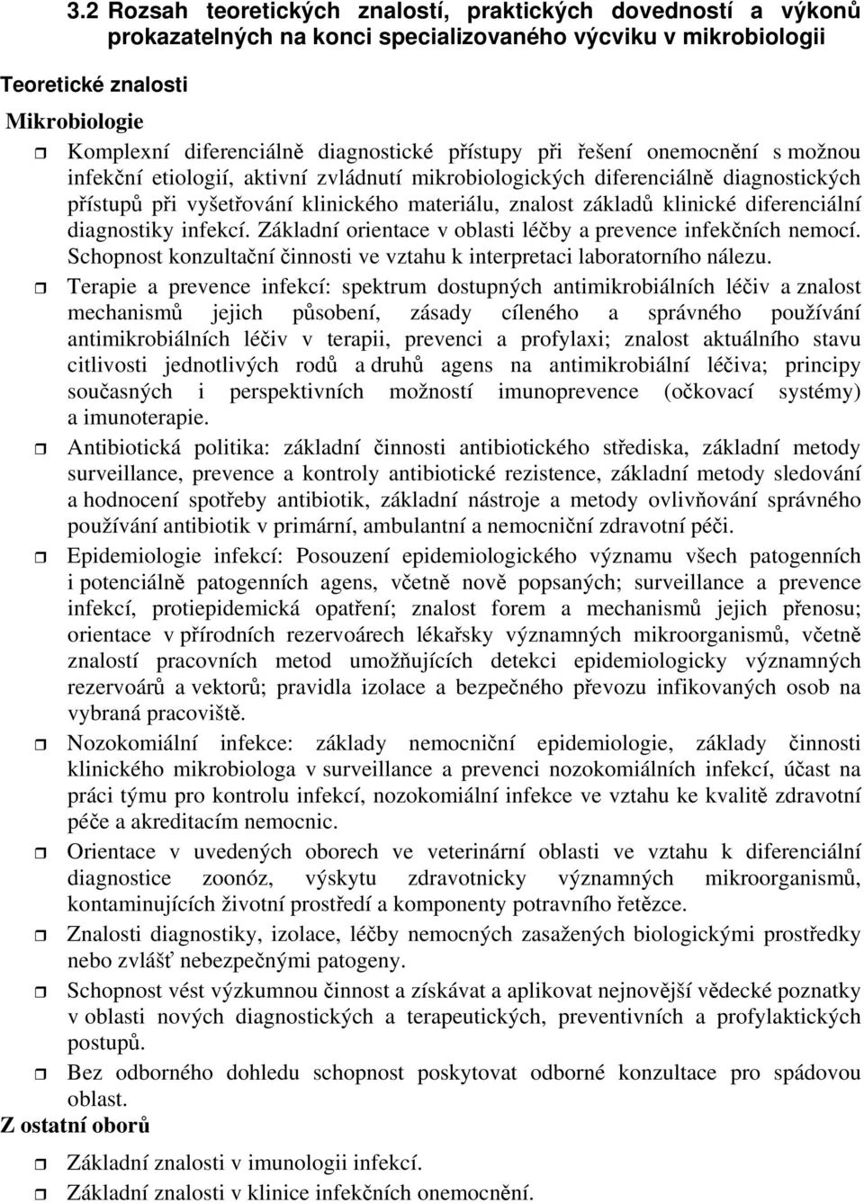 diferenciální diagnostiky infekcí. Základní orientace v oblasti léčby a prevence infekčních nemocí. Schopnost konzultační činnosti ve vztahu k interpretaci laboratorního nálezu.