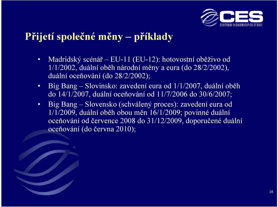 14/1/2007, duální oceňování od 11/7/2006 do 30/6/2007; Big Bang Slovensko (schválený proces): zavedení eura od 1/1/2009,