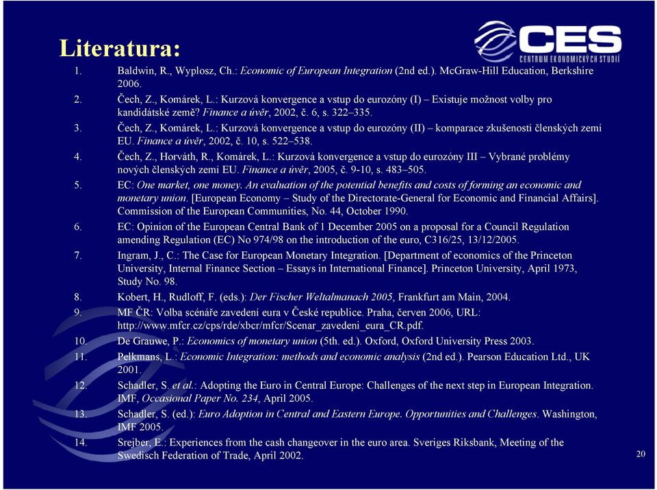 : Kurzová konvergence a vstup do eurozóny (II) komparace zkušeností členských zemí EU. Finance a úvěr, 2002, č. 10, s. 522 538. 4. Čech, Z., Horváth, R., Komárek, L.