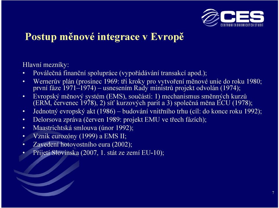 systém (EMS), součásti: 1) mechanismus směnných kurzů (ERM, červenec 1978), 2) síť kurzových parit a 3) společná měna ECU (1978); Jednotný evropský akt (1986) budování