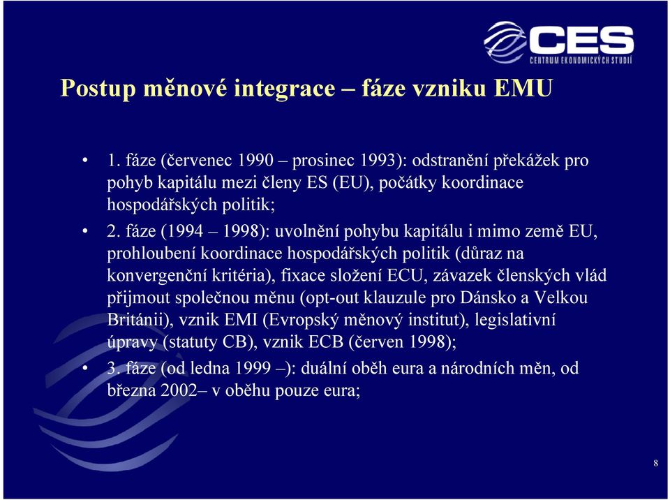 fáze (1994 1998): uvolnění pohybu kapitálu i mimo země EU, prohloubení koordinace hospodářských politik (důraz na konvergenční kritéria), fixace složení ECU,