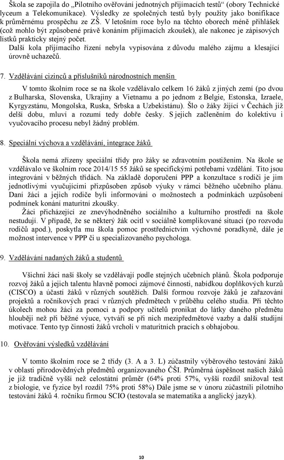 Další kola přijímacího řízení nebyla vypisována z důvodu malého zájmu a klesající úrovně uchazečů. 7.