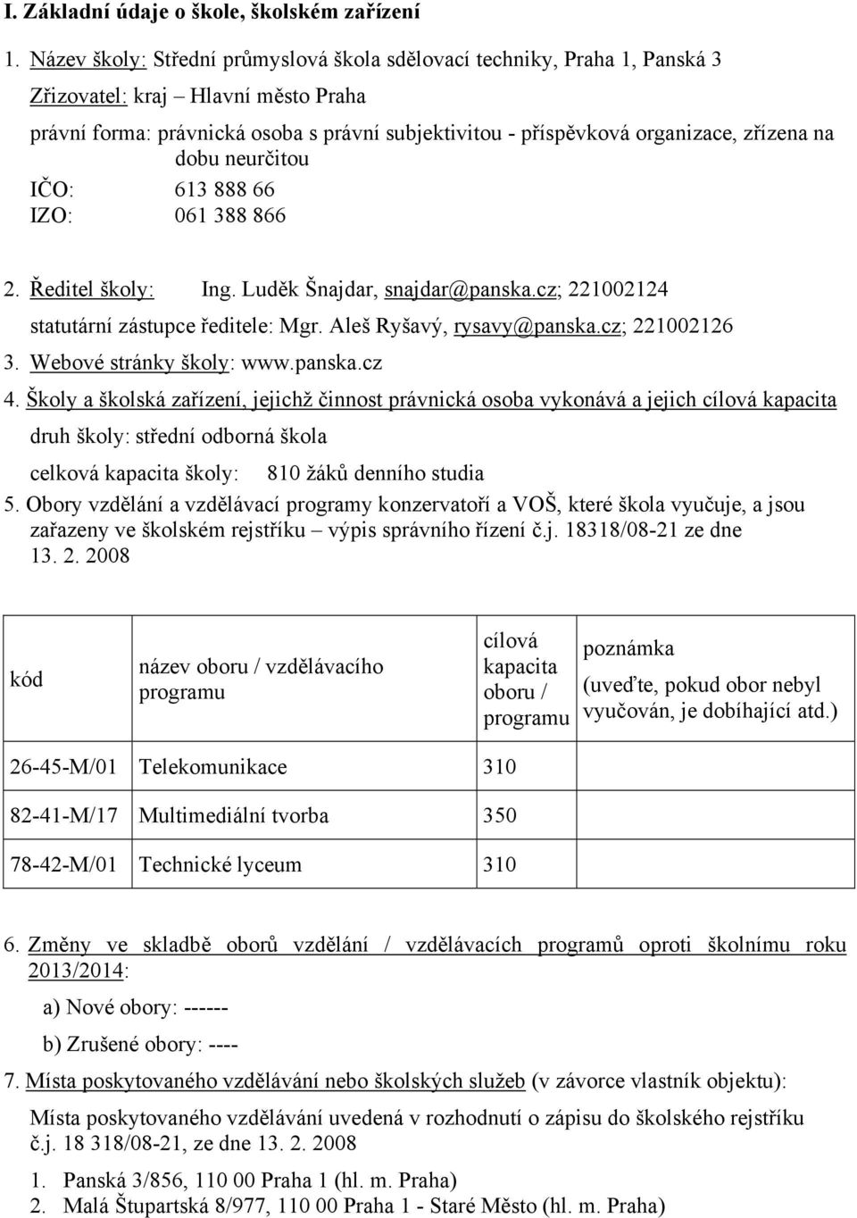 dobu neurčitou IČO: 63 888 66 IZO: 06 388 866 2. Ředitel školy: Ing. Luděk Šnajdar, snajdar@panska.cz; 2200224 statutární zástupce ředitele: Mgr. Aleš Ryšavý, rysavy@panska.cz; 2200226 3.