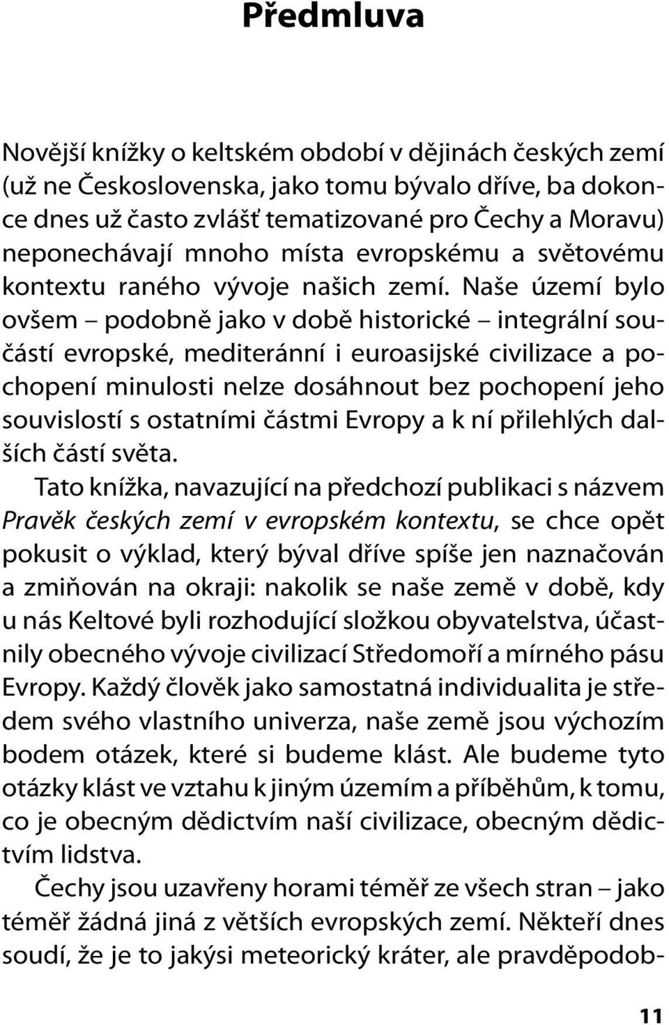 Naše území bylo ovšem podobně jako v době historické integrální součástí evropské, mediteránní i euroasijské civilizace a pochopení minulosti nelze dosáhnout bez pochopení jeho souvislostí s