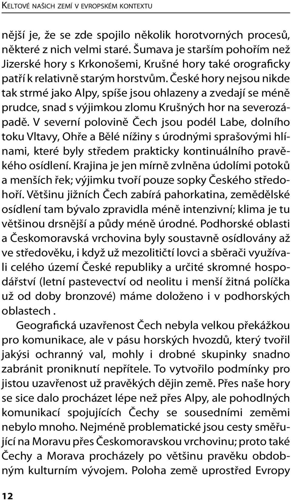 České hory nejsou nikde tak strmé jako Alpy, spíše jsou ohlazeny a zvedají se méně prudce, snad s výjimkou zlomu Krušných hor na severozápadě.