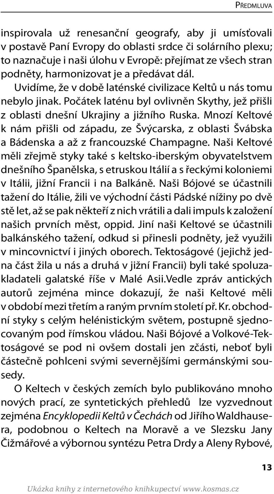 Mnozí Keltové k nám přišli od západu, ze Švýcarska, z oblasti Švábska a Bádenska a až z francouzské Champagne.