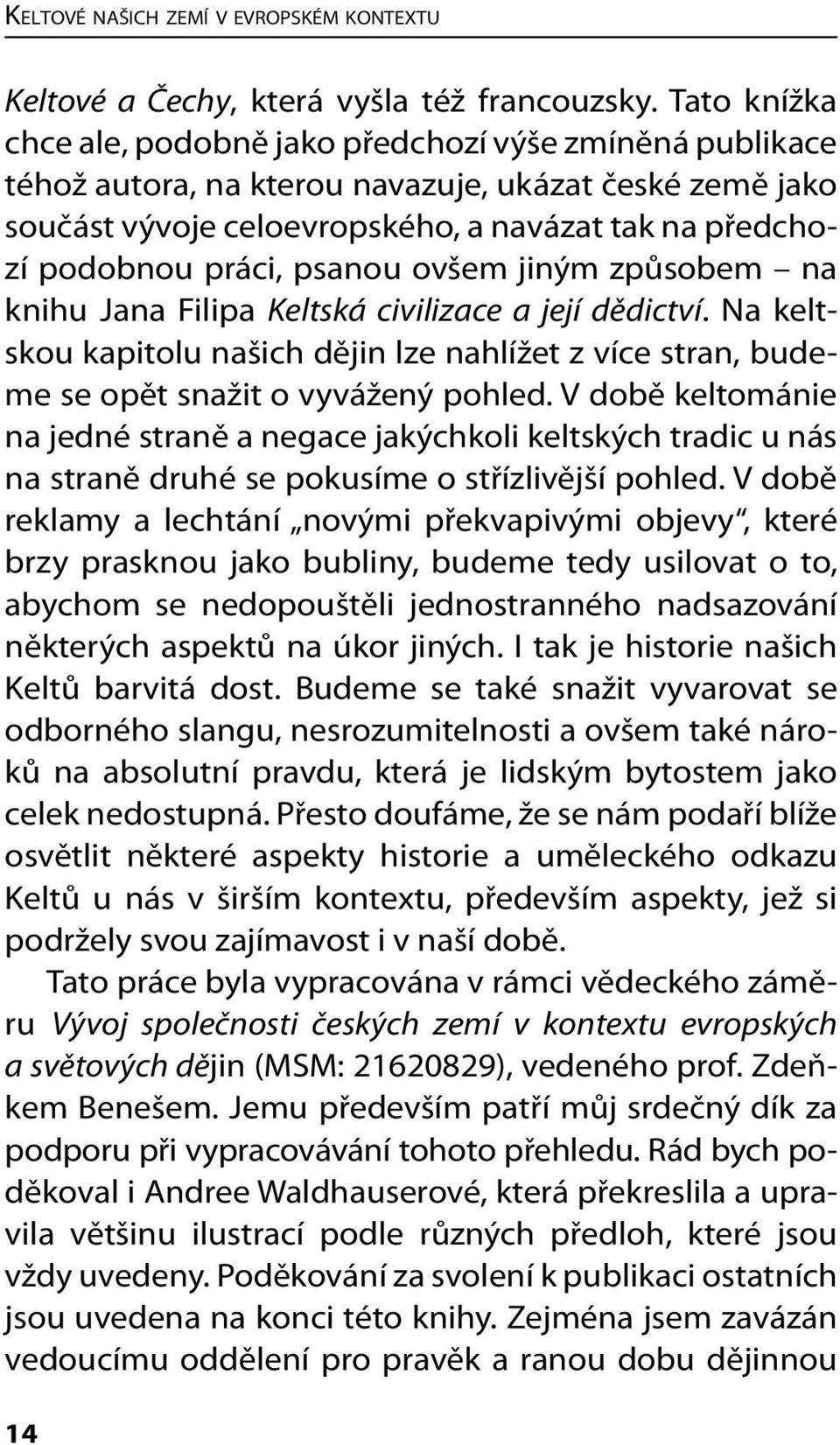 psanou ovšem jiným způsobem na knihu Jana Filipa Keltská civilizace a její dědictví. Na keltskou kapitolu našich dějin lze nahlížet z více stran, budeme se opět snažit o vyvážený pohled.